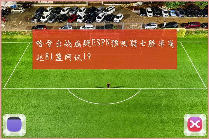 哈登出战成疑ESPN预测骑士胜率高达81篮网仅19