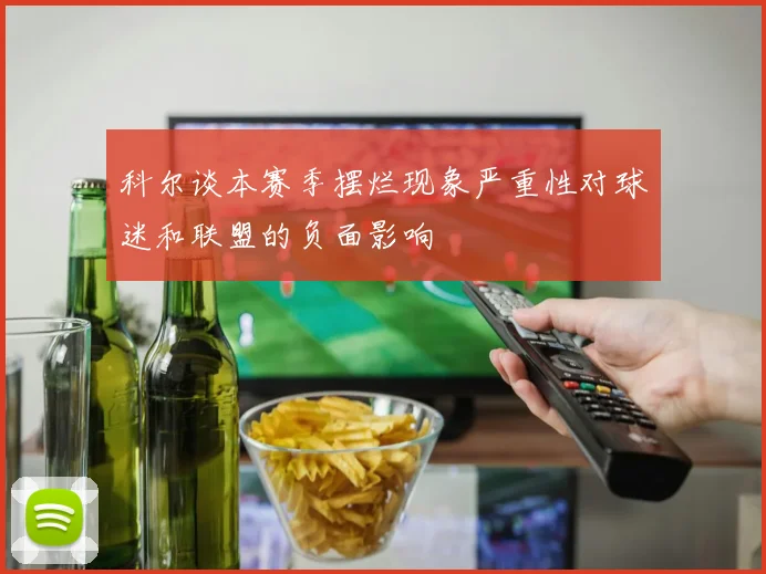 科尔谈本赛季摆烂现象严重性对球迷和联盟的负面影响